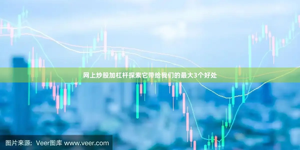 网上炒股加杠杆探索它带给我们的最大3个好处
