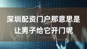 深圳配资门户那意思是让男子给它开门呢