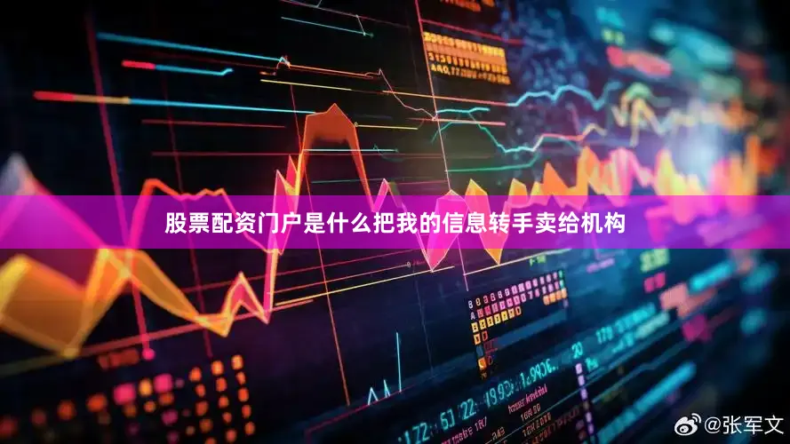 股票配资门户是什么把我的信息转手卖给机构
