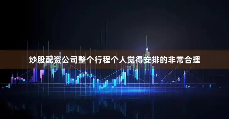 炒股配资公司整个行程个人觉得安排的非常合理